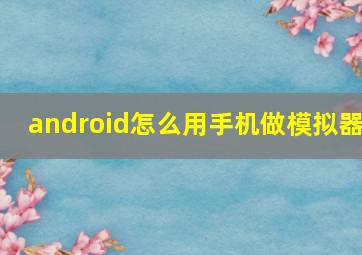 android怎么用手机做模拟器