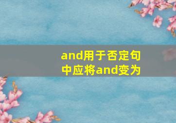 and用于否定句中应将and变为