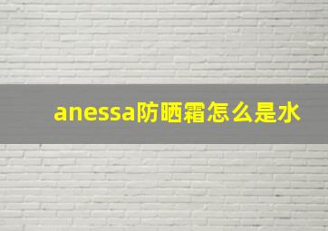 anessa防晒霜怎么是水