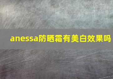 anessa防晒霜有美白效果吗