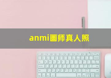 anmi画师真人照