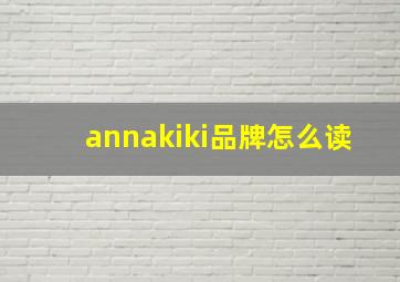 annakiki品牌怎么读