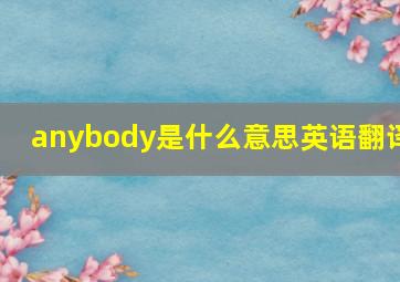 anybody是什么意思英语翻译