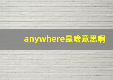 anywhere是啥意思啊