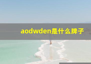 aodwden是什么牌子