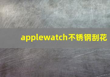 applewatch不锈钢刮花