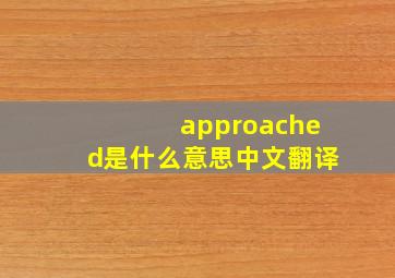 approached是什么意思中文翻译