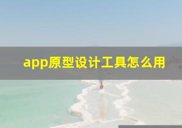 app原型设计工具怎么用