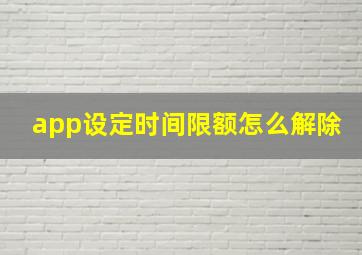 app设定时间限额怎么解除