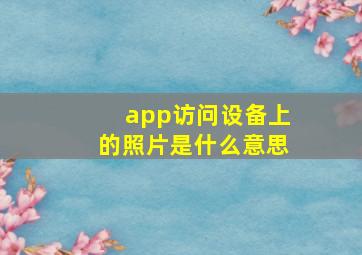 app访问设备上的照片是什么意思