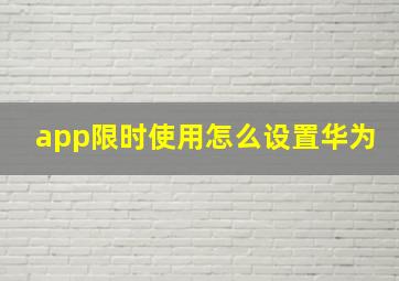 app限时使用怎么设置华为