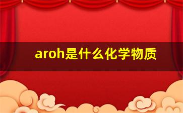 aroh是什么化学物质