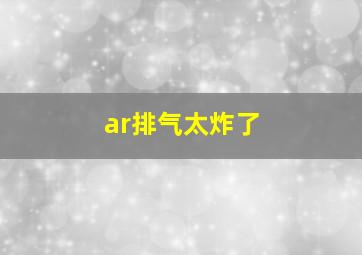 ar排气太炸了