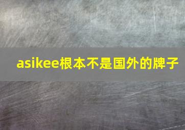 asikee根本不是国外的牌子