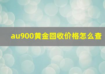 au900黄金回收价格怎么查