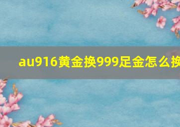 au916黄金换999足金怎么换