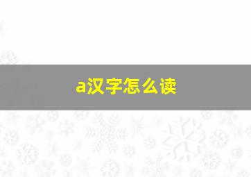 a汉字怎么读