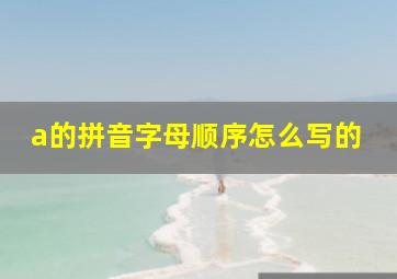 a的拼音字母顺序怎么写的