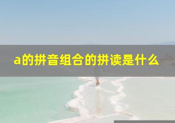 a的拼音组合的拼读是什么