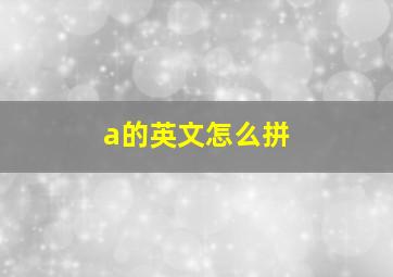 a的英文怎么拼