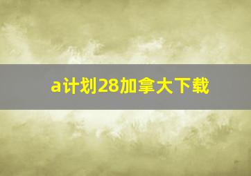 a计划28加拿大下载