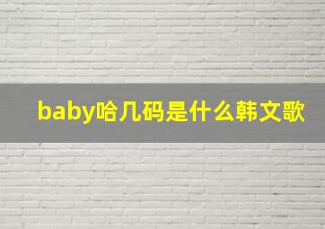 baby哈几码是什么韩文歌