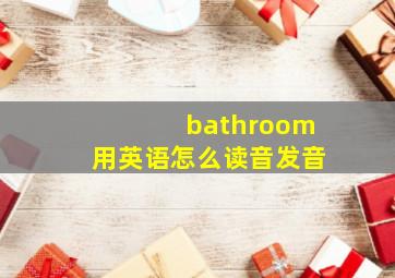 bathroom用英语怎么读音发音