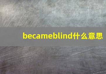 becameblind什么意思