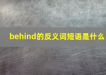 behind的反义词短语是什么