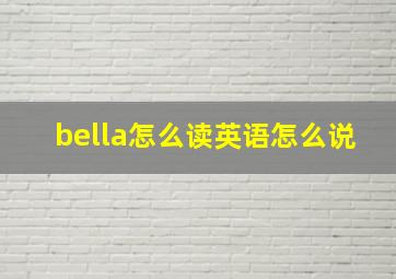 bella怎么读英语怎么说