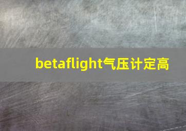 betaflight气压计定高