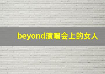 beyond演唱会上的女人