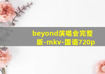 beyond演唱会完整版-mkv-国语720p