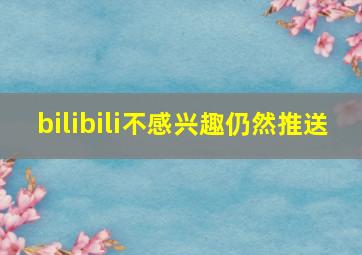 bilibili不感兴趣仍然推送