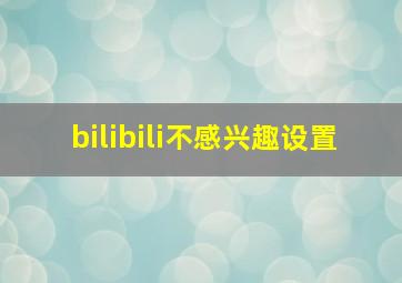 bilibili不感兴趣设置