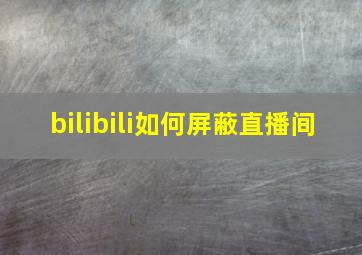 bilibili如何屏蔽直播间