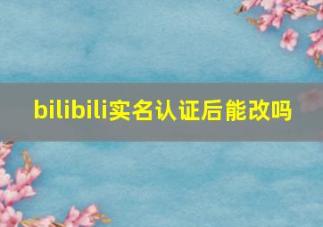 bilibili实名认证后能改吗