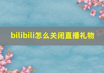 bilibili怎么关闭直播礼物