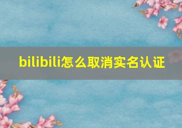 bilibili怎么取消实名认证