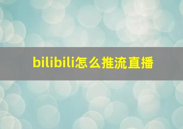 bilibili怎么推流直播