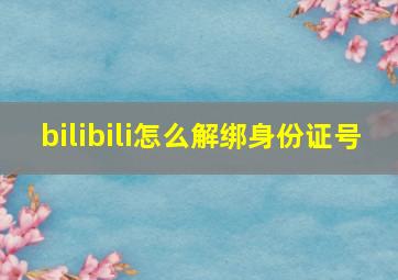 bilibili怎么解绑身份证号