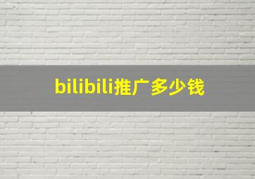 bilibili推广多少钱