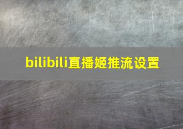 bilibili直播姬推流设置