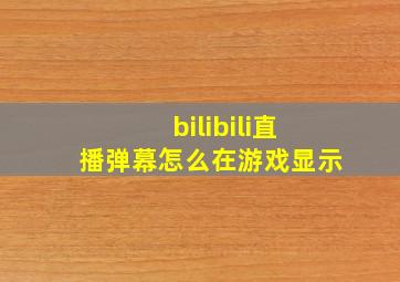 bilibili直播弹幕怎么在游戏显示