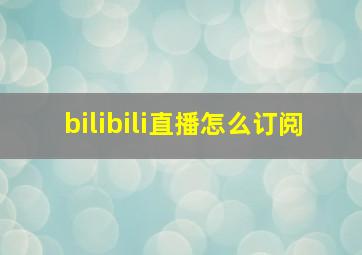 bilibili直播怎么订阅