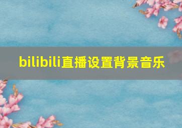 bilibili直播设置背景音乐