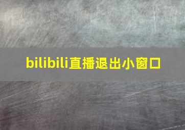 bilibili直播退出小窗口