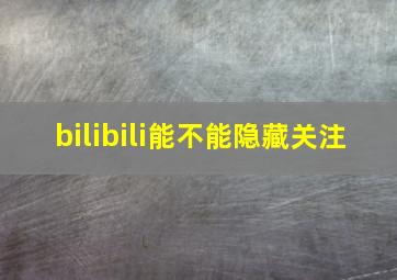 bilibili能不能隐藏关注