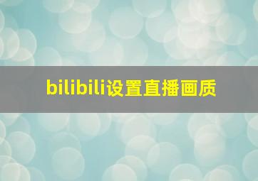 bilibili设置直播画质