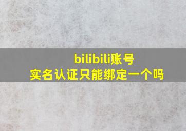 bilibili账号实名认证只能绑定一个吗